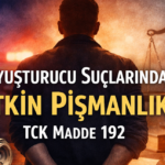 Uyuşturucu veya Uyarıcı Madde Suçlarında Etkin Pişmanlık (TCK Madde 192)